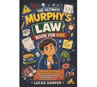 The Ultimate Murphy's Law Book For Kids: Funny Real-Life Lessons and Silly Everyday Mishaps to Help Kids Build Confidence, Handle Mistakes, and Turn Problems into Strength