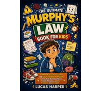 The Ultimate Murphy's Law Book For Kids: Funny Real-Life Lessons and Silly Everyday Mishaps to Help Kids Build Confidence, Handle Mistakes, and Turn Problems into Strength