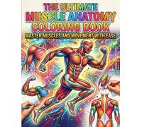 The Ultimate Muscle Anatomy Coloring Book: Master Muscles and Movement with Ease: A Fun and Easy Guide to Learning the Muscular System Through Coloring