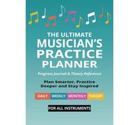 The Ultimate Musician’s Practice Planner: Progress Journal & Theory Reference