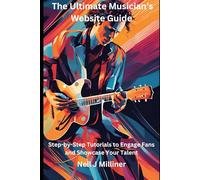 The Ultimate Musician’s Website Guide: Step-by-Step Tutorials to Engage Fans and Showcase Your Talent (Studio to Stage: Problem-Solvers for Musicians)