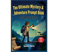The Ultimate Mystery & Adventure Prompt Book for Kids Ages 8-12: 100+ Action-Packed Prompts for Young Sleuths and Explorers