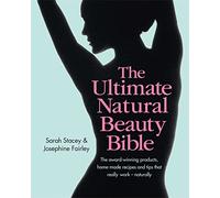 The Ultimate Natural Beauty Bible: The award-winning products, home-made recipes and tips that really work - naturally
