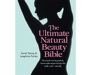 The Ultimate Natural Beauty Bible: The award-winning products, home-made recipes and tips that really work - naturally