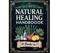 The Ultimate Natural Healing Handbook: Harness the Power of Nature: Herbal Secrets to Soothe Pain, Sleep Deep, Strengthen Immunity & Restore Inner Harmony