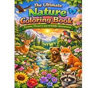 The Ultimate Nature Coloring Book: Forests, Flowers and Wildlife Adventures: Relaxing Nature Scenes with Beautiful Forests Flowers and Wildlife for Stress Relief and Creativity