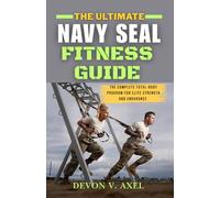 The Ultimate Navy SEAL Fitness Guide: The Complete Total-Body Program for Elite Strength and Endurance (The Navy SEAL Mastery Series)