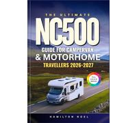 THE ULTIMATE NC500 GUIDE FOR CAMPERVAN & MOTORHOME TRAVELLERS 2026 - 2027: Navigate Scotland’s Iconic Road Trip Routes, Maps, Campsites, Hidden Gems, and Overnight Stays