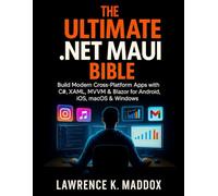 The Ultimate .NET MAUI Bible: Build Modern Cross-Platform Apps with C#, XAML, MVVM & Blazor for Android, iOS, macOS & Windows
