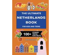 The Ultimate Netherlands Book For Kids And Teens: 100+ Fun And Educational Stories, Trivia Quizzes, And Fun Facts About The Netherlands (Travel Books For Kids And Teens)