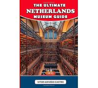 THE ULTIMATE NETHERLANDS MUSEUM GUIDE 2026: Explore Dutch Art, Culture & History - From Amsterdam’s Masterpieces to Hidden Gems in Rotterdam, Utrecht & Beyond