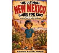 The Ultimate New Mexico Guide for Kids: Everything Amazing, Wild, and Mysterious About the Land of Enchantment (Ultimate State Guides for Kids)