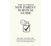 The Ultimate New Parent Survival Guide: 90-Day To-Do List That You’ll Actually Follow