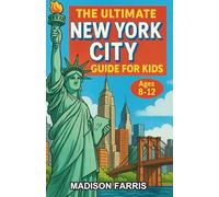 The Ultimate New York City Guide for Kids: A Fun-Filled Chapter Book for Kids Aged 8-12 Exploring the City That Never Sleeps