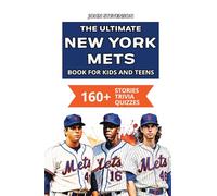 The Ultimate New York Mets Book For Kids And Teens: 160+ Fun, Surprising, And Educational Stories And Trivia Quizzes About Players And History (MLB Baseball Books For Kids And Teens)