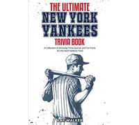 The Ultimate New York Yankees Trivia Book: A Collection of Amazing Trivia Quizzes and Fun Facts for Die-Hard Yankees Fans!