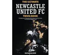 The Ultimate Newcastle United Trivia Book: A Collection of Amazing Trivia Quizzes and Fun Facts for Die-Hard Magpies Fans!
