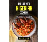 The Ultimate Nigerian Cookbook: 111 Dishes From Nigeria To Cook Right Now (World Cuisines)