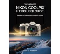 THE ULTIMATE NIKON COOLPIX P1100 USER GUIDE: Practical Tips and Creative Techniques for Epic Shots Anywhere