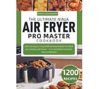 The Ultimate Ninja Air Fryer Pro Master Cookbook: 1200-Day Quick, Crispy & Wholesome Recipes for Effortless Cooking with Flavor - From Breakfasts to Snacks, Mains & Desserts