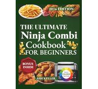 The Ultimate Ninja Combi Cookbook For Beginners: Quick, Affordable, and Foolproof Recipes to Cook with Confidence