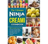 The Ultimate Ninja Creami Cookbook: 115+ Irresistible Frozen Treats for Every Craving: Master Ice Cream, Gelato, Sorbets, Smoothies & More with Your Ninja Creami Machine