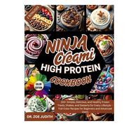 The Ultimate Ninja CREAMi High-Protein Cookbook: 150+ Simple, Delicious, and Healthy Frozen Treats, Shakes, and Desserts for Every Lifestyle - Full-Color Recipes for Beginners and Advanced Users