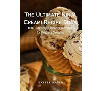 The Ultimate Ninja CREAMi Recipe Book: 100+ Creamy, Dreamy Recipes for Frozen Delights