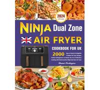 The Ultimate Ninja Dual Zone Air Fryer Cookbook for UK: 2000 Days of Quick & Delightful 2-Basket Air Fryer Recipes, Perfect for Beginners to Master the Art of Effortless Cooking with the Innovative