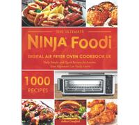 The Ultimate Ninja Foodi Digital Air Fryer Oven Cookbook UK: 1000 Daily Simple and Quick Recipes for Anyone, Even Beginners Can Easily Learn