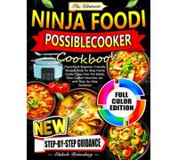 The Ultimate Ninja Foodi PossibleCooker Cookbook: Flavorful & Beginner-Friendly Recipes Book for Busy Home Cooks | Easy One-Pot Meals, Slow Cooker Favorites, etc. with Step-by-Step Guidance