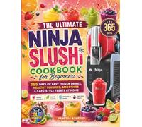 The Ultimate Ninja SLUSHi Cookbook for Beginners: 365 Days of Easy Frozen Drinks, Healthy Slushies, Smoothies and Café-Style Treats at Home