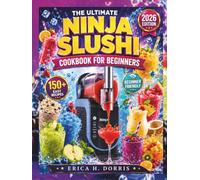 The Ultimate Ninja Slushi Cookbook for Beginners: Easy Homemade Slushies, Frozen Lemonades, Smoothies, Milkshakes, Fruit Drinks & Party Favorites with Simple Recipes for Every Season