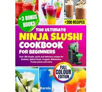 The Ultimate NINJA SLUSHi Cookbook for Beginners [Full-Colour Edition]: Over 200 simple, quick and delicious recipes for Slushies, Spiked Slush, Frappés, Milkshakes, Frozen Juices and more