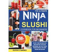 The ultimate Ninja Slushi cookbook for beginners: Satisfy Your Cravings with Over 150 Easy-to-Follow, Refreshing, and Tasty Slushi Recipes Perfect for Every Season and Occasion
