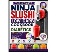 The Ultimate Ninja Slushi Low-Carb Cookbook for Diabetics: 1175 Days of Simple Recipes to Control Blood Sugar, Burn Fat & Maintain Steady Energy, Includes a 28-Day Meal Plan