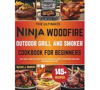 The Ultimate Ninja Woodfire Outdoor Grill and Smoker Cookbook for Beginners: 145+ Easy, Step-by-Step Recipes for Bold Ninja Woodfire Grilling, Smoking & Flavor