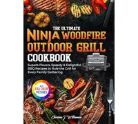 The Ultimate Ninja Woodfire Outdoor Grill Cookbook: Superb Flavors, Speedy & Delightful BBQ Recipes to Rule the Grill for Every Family Gathering|Full Color Edition