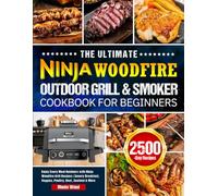 The Ultimate Ninja Woodfire Outdoor Grill & Smoker Cookbook for Beginners: Enjoy Every Meal Outdoors with Ninja Woodfire Grill Recipes | Savory Breakfast, Veggies, Poultry, Beef, Seafood & More