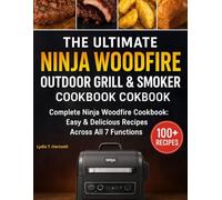 The Ultimate Ninja Woodfire Outdoor Grill & Smoker Cookbook: The Complete Ninja Woodfire Cookbook: Easy & Delicious Recipes Across All 7 Functions