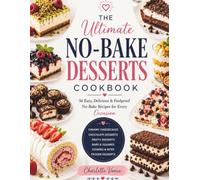 The Ultimate No-Bake Desserts Cookbook: 56 Easy, Delicious & Foolproof No-Bake Recipes for Every Occasion