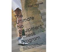 The Ultimate No Equipment Fitness Program: 100 High-Intensity Aerobic Workouts No Equipment Required 20 Minutes or Less Per Workout