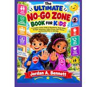 The Ultimate No-Go Zone Book for Kids: A Complete Safety Guide to Boundaries, Body Safety, Stranger Awareness, Online Privacy, Safe Choices, and Knowing When to Get Help