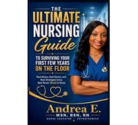 The Ultimate Nursing Guide to Surviving Your First Few Years on the Floor: Real Advice, Real Stories, and Real Strategies Every New Nurse Needs to Know