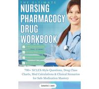 The Ultimate Nursing Pharmacology Drug Workbook: 700+ NCLEX-Style Questions, Drug Class Charts, Med Calculations & Clinical Scenarios for Safe Medication Mastery