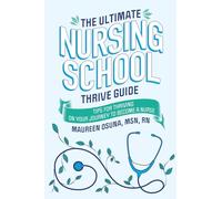 The Ultimate Nursing School Thrive Guide: Tips for Thriving on Your Journey to Become a Nurse