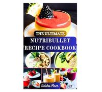 THE ULTIMATE NUTRIBULLET RECIPE COOKBOOK: The Complete Guide to Smoothies, Juices, and Healthy Blends for Energy, Weight Loss, and Vitality