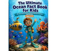 The Ultimate Ocean Fact Book for Kids: 100+ Marine Science Facts, Sea Creatures & Underwater Adventures Ages 6-10 | STEM Education