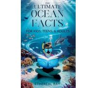 THE ULTIMATE Ocean Facts for Kids, Teens, & Adults: Dive Into Underwater Wonders, Discover Mind-Blowing Creatures, Phenomena, Records, Inventions, and ... of the Deep!: 5 (Eleven Books to Explore)
