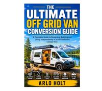 The Ultimate Off Grid Van Conversion Guide: A Complete Guide to Designing, Building and Living Independently in a Self-Sufficient Camper Van (Creative Pursuits Library)
